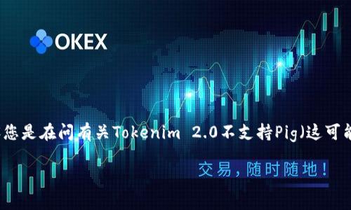 在没有上下文的情况下，您提到的“tokenim2.0”和“pig”有可能指代特定的软件、技术或概念。我会假设您是在问有关Tokenim 2.0不支持Pig（这可能是指Apache Pig，一种用于Hadoop的脚本语言）的问题。以下是一个关于这一主题的构思大纲及内容。

### Tokenim 2.0与Apache Pig的兼容性分析
