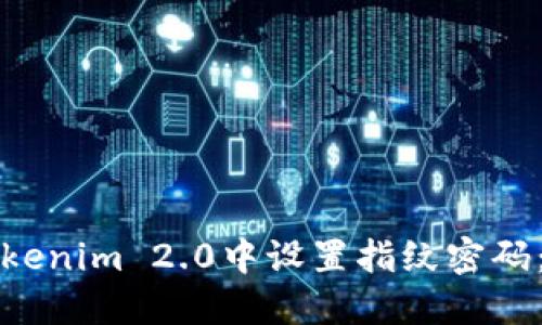 如何在Tokenim 2.0中设置指纹密码：全面指南