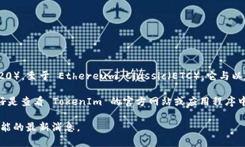 TokenIm 是一个支持多种加密货币的钱包和交易平台，主要关注以太坊及其网络上的代币（ERC-20）。至于 Ethereum Classic（ETC），它与以太坊（ETH）是两个不同的区块链，因此，TokenIm 是否支持 ETC 币取决于他们的具体配置和功能。

如果 TokenIm 最近更新了他们的支持货币列表，那么很有可能会支持 ETC。为了确认这一点，最好是查看 TokenIm 的官方网站或应用程序中的币种支持列表，或者直接联系他们的客服进行咨询。

要获取最准确的信息，请访问 TokenIm 的官方渠道。这样可以确保你获得有关支持币种和相关功能的最新消息。