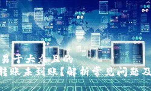思考一个易于大众且的  
Tokenim转账未到账？解析常见问题及解决办法