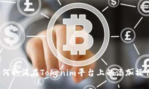 如何取消在Tokenim平台上的添加操作？