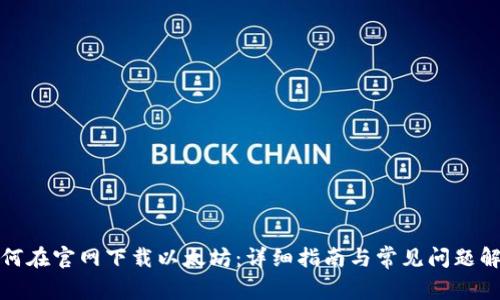 如何在官网下载以太坊：详细指南与常见问题解答