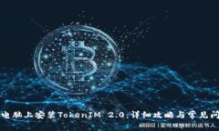 如何在电脑上安装TokenIM 2.0：详细攻略与常见问题
