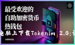 如何在电脑上下载Tokenim 2.0：详细指南