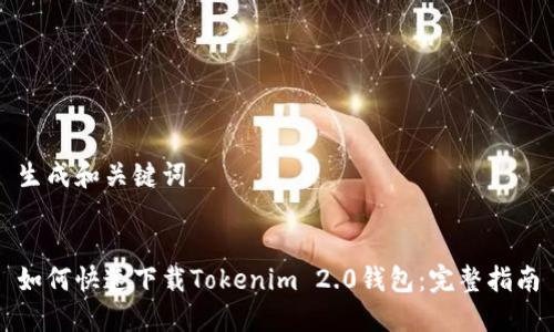 生成和关键词


如何快速下载Tokenim 2.0钱包：完整指南