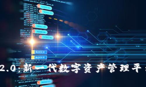 TokenIM 2.0：新一代数字资产管理平台全面解析