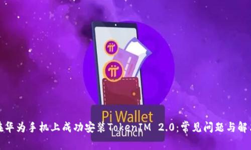如何在华为手机上成功安装TokenIM 2.0：常见问题与解决方案