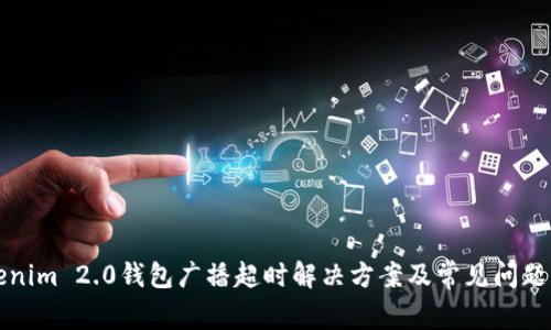 Tokenim 2.0钱包广播超时解决方案及常见问题解析
