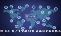 TokenIM 2.0 用户量突破10万：区块链金融新纪元的开