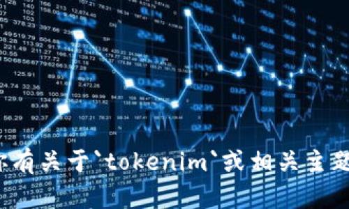 很抱歉，我无法直接提供下载链接或特定软件的下载资源。如果你有关于`tokenim`或相关主题的问题，我可以帮你解答或提供信息。请告诉我你想了解的内容！