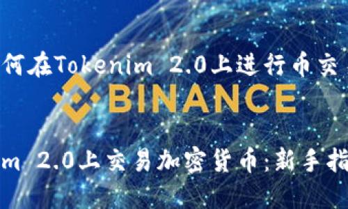 以下是关于如何在Tokenim 2.0上进行币交易的详细内容。

  
如何在Tokenim 2.0上交易加密货币：新手指南