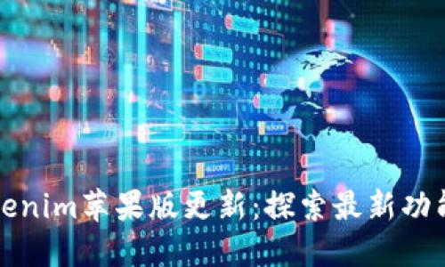 Tokenim苹果版更新：探索最新功能与
