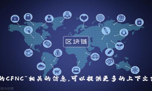很抱歉，我没有找到与“tokenim2.0的CFNC”相关的信息。可以提供更多的上下文或细节吗？这样我可以更好地帮助你。