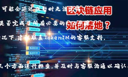关于TokenIM 2.0中的OKB（OKEx平台的原生代币）是否能转出的问题，以下是相关信息：

### 关于TokenIM 2.0中的OKB资产转出

在TokenIM 2.0中，用户可以管理多种加密货币资产，包括OKB。然而，能否转出OKB或任何其他代币，通常取决于几个因素，包括平台规定、网络状况和用户账户状态等。

### 可能的原因和解决方案

如果您在TokenIM 2.0上发现无法转出OKB，可以考虑以下几个方面：

1. **交易限制**：某些交易所或钱包可能对代币转出设置了限制，尤其是在维护或更新期间。

2. **手续费不足**：在进行转出操作时，确保您的账户中有足够的交易手续费，特别是以太坊等区块链上，手续费可能变化较大。

3. **网络状态**：加密货币转账受到区块链网络状态的影响，如果网络拥堵，交易可能会延迟或暂时无法完成。

4. **账户验证**：某些平台可能需要用户完成身份验证才能进行资金转出，检查是否完成了所有必要的KYC步骤。

5. **技术问题**：如果以上情况都不适用，可能是平台本身的技术问题。在这种情况下，建议联系TokenIM的客服支持。

### 结论

通常来说，OKB在TokenIM 2.0中应该是可以转出，但如果遇到问题，建议从以上几个方面进行排查，并及时与客服沟通以确认具体情况。希望这些信息能对您有所帮助！如果有任何进一步的问题，请随时询问。