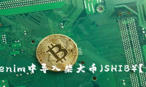 如何在Tokenim中导入柴犬币（SHIB）？一步步指南