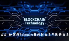 ## 如何将Tokenim转移到交易所进行交易
