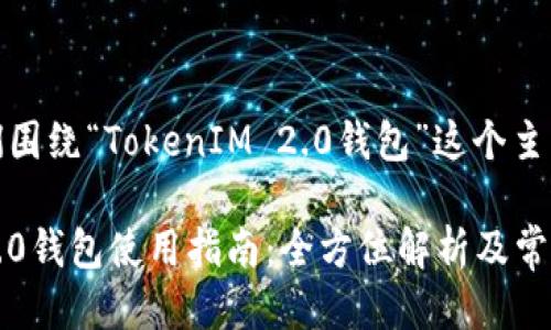 好的，让我们围绕“TokenIM 2.0钱包”这个主题进行组织。

TokenIM 2.0钱包使用指南：全方位解析及常见问题解答