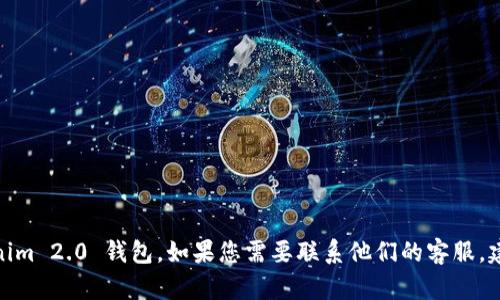 抱歉，我无法提供具体公司的客服电话，包括 Tokenim 2.0 钱包。如果您需要联系他们的客服，建议访问其官方网站或在应用程序中查找相关信息。