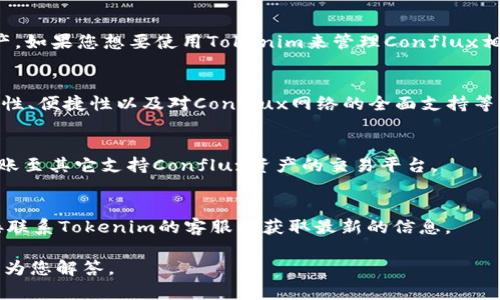 关于Tokenim是否支持Conflux钱包的问题，首先，我们需要了解Tokenim和Conflux的基本情况。

Tokenim是一款数字资产管理工具，通常用于管理各种虚拟货币和资产。它提供了安全的存储以及简单的交易功能，而Conflux则是一个新的区块链项目，致力于提高区块链的性能和可扩展性。

### 1. Tokenim支持的币种
Tokenim支持多种主流加密货币钱包，包括比特币、以太坊等常见数字资产。如果您想要使用Tokenim来管理Conflux相关的资产，首先需要确认其是否在Tokenim的支持列表中。

### 2. Conflux钱包的功能
Conflux提供了官方钱包以支持其网络和资产的存储与交易。它包括安全性、便捷性以及对Conflux网络的全面支持等功能。

### 3. Tokenim与Conflux的兼容性
若Tokenim未直接支持Conflux钱包，用户可以考虑使用第三方工具或转账至其它支持Conflux资产的交易平台。

### 4. 总结
如果您需要使用Conflux相关服务，得查看Tokenim的最新更新，或者直接联系Tokenim的客服以获取最新的信息。

基于此信息，如果您有特定的需求或想了解更多，可以提出详细问题，我将为您解答。
