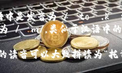 “tokenim 2.0”的读音可以分为两个部分： 

1. **token**: 在英语中是发音为 /ˈtoʊ.kən/，可以音译为“托肯”。
2. **im**: 可以发音为 /ɪm/，类似于汉语中的“音”的拼音部分。

因此，“tokenim 2.0”的读音可以大致拼读为“托肯音 2.0”。