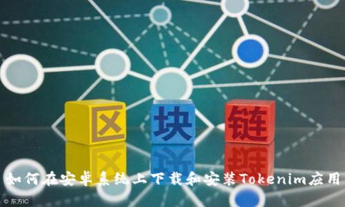如何在安卓系统上下载和安装Tokenim应用