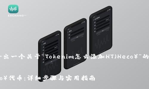 为了有效地帮助你，接下来将给出一个关于“Tokenim怎么添加HT（Heco）”的、关键词、内容大纲和相关问题。

:
如何在Tokenim中添加HT（Heco）代币：详细步骤与实用指南