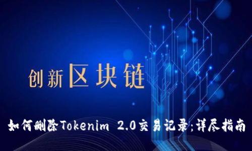 如何删除Tokenim 2.0交易记录：详尽指南