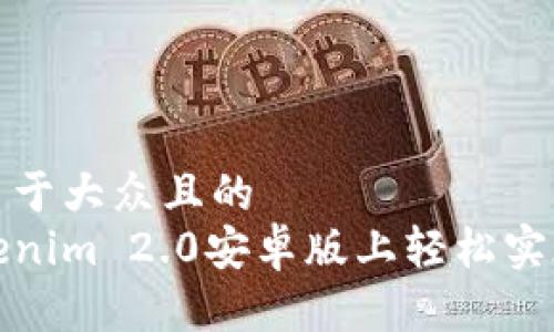 思考一个易于大众且的  
如何在Tokenim 2.0安卓版上轻松实现转账操作