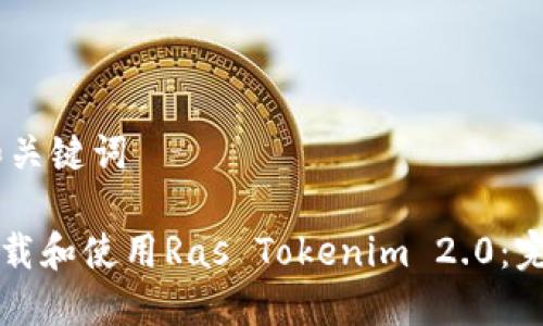 ## 和关键词

如何下载和使用Ras Tokenim 2.0：完整指南