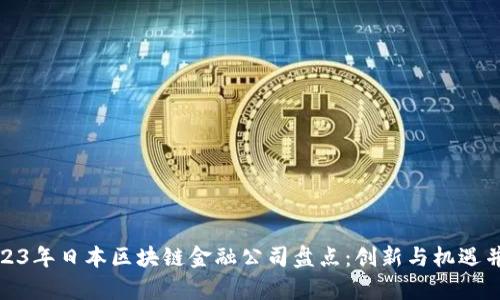 2023年日本区块链金融公司盘点：创新与机遇并存