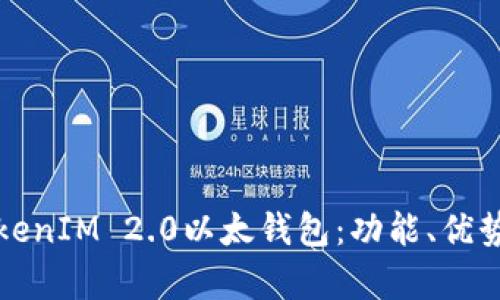 全面解析TokenIM 2.0以太钱包：功能、优势与使用方法