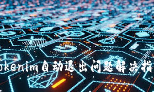 Tokenim自动退出问题解决指南