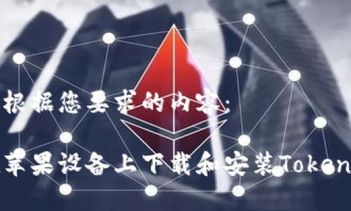 以下是根据您要求的内容：

如何在苹果设备上下载和安装Tokenim应用