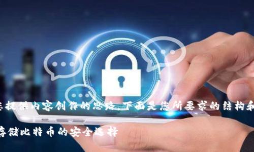 很高兴为您提供内容创作的思路。下面是您所要求的结构和内容大纲。

Tokenim：存储比特币的安全选择
