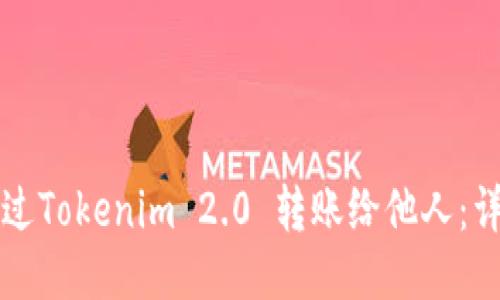 如何通过Tokenim 2.0 转账给他人：详尽指南
