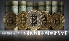 Tokenim 2.0不升级能转币吗？探讨与分析