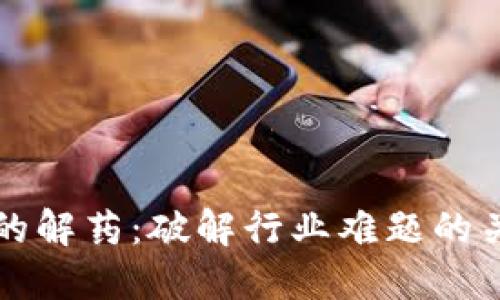 区块链技术的解药：破解行业难题的关键解决方案