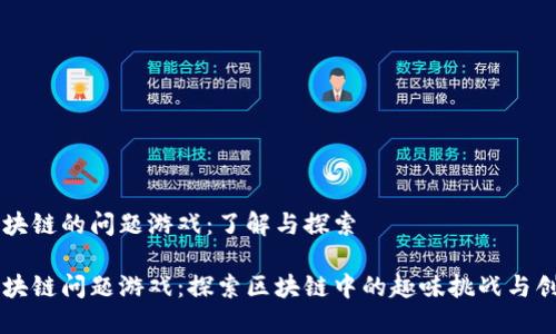 区块链的问题游戏：了解与探索

区块链问题游戏：探索区块链中的趣味挑战与创新