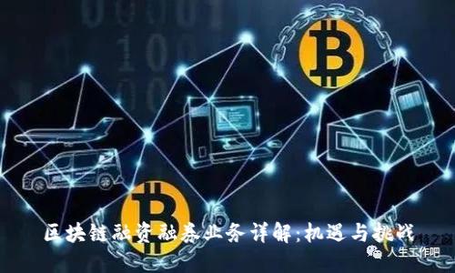 区块链融资融券业务详解：机遇与挑战
