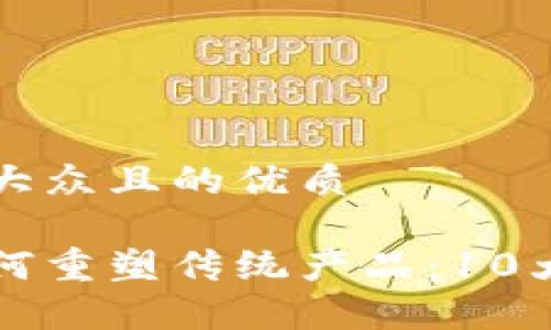 思考一个易于大众且的优质

区块链技术如何重塑传统产品：10大应用领域解析