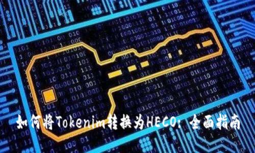 如何将Tokenim转换为HECO: 全面指南