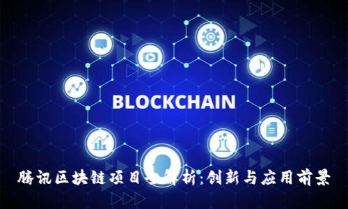 腾讯区块链项目全解析：创新与应用前景