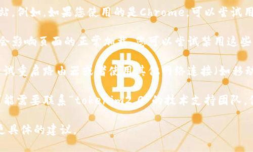 很抱歉，关于“tokenim2.0”具体的技术问题，我没有相关的信息。下面是一些可能的解决步骤，您可以尝试：

1. **检查网址**：确保您输入的网址是正确的，可能存在拼写错误或输入不当的问题。

2. **清除浏览器缓存和历史记录**：有时候，浏览器的缓存可能会导致页面加载错误。您可以尝试清除浏览器的缓存和历史记录，然后重新加载页面。

3. **更换浏览器**：尝试使用不同的浏览器访问该网站。例如，如果您使用的是Chrome，可以尝试用Firefox或Edge查看是否能够正常打开。

4. **关闭浏览器扩展**：某些浏览器插件或扩展可能会影响页面的正常加载。您可以尝试禁用这些扩展后再试一次。

5. **检查网络连接**：确保您的网络连接正常，可以尝试重启路由器或者使用其他网络连接（如移动数据）来测试。

6. **联系技术支持**：如果上述方法都不起作用，您可能需要联系“tokenim2.0”的技术支持团队，他们可能会提供更多特定于该平台的帮助和解决方案。

如果您提供更多具体的错误信息或代码，我可以给出更具体的建议。