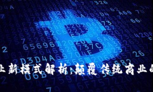 区块链企业新模式解析：颠覆传统商业的未来之路