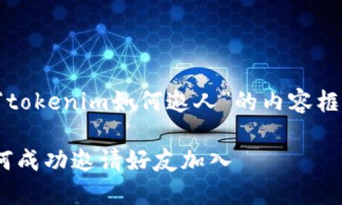 当然可以！以下是一个围绕“tokenim如何邀人”的内容框架，以及相关的问题和解答。

Tokenim邀请机制详解：如何成功邀请好友加入