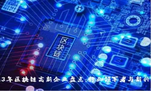 2023年区块链高新企业盘点：行业领军者与新兴力量
