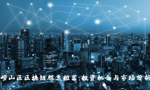 崂山区区块链股票推荐：投资机会与市场分析