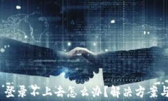 Tokenim 2.0 登录不上去怎么办？解决方案与常见问