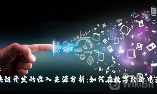 ## 
区块链开发的收入来源分析：如何在数字经济中获利
