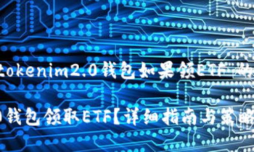 我们来构思一个针对“tokenim2.0钱包如果领ETF”的文章、关键词以及大纲。

如何通过Tokenim 2.0钱包领取ETF？详细指南与策略